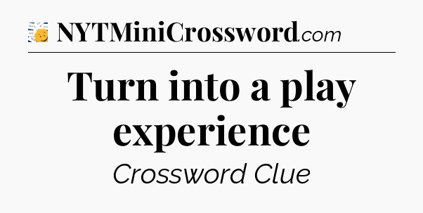 Turn into a play experience - 7 Little Words