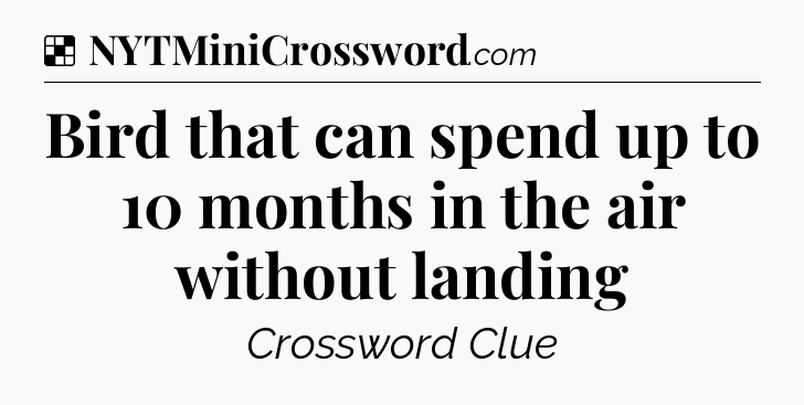 Solution: Bird that can spend up to 10 months in the air without landing - NYT Crossword