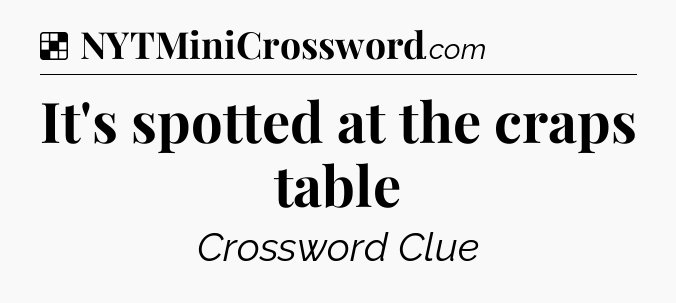 Solution: It's spotted at the craps table - NYT Crossword