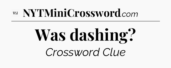 Was dashing - WSJ Crossword