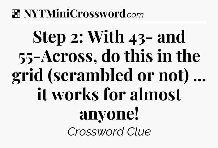 Solution: Step 2: With 43- and 55-Across, do this in the grid (scrambled or not) ... it works for almost anyone - NYT Crossword