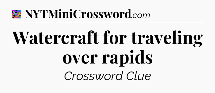 Watercraft for traveling over rapids Crossword Clue