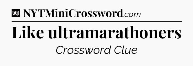 Like ultramarathoners Crossword Clue