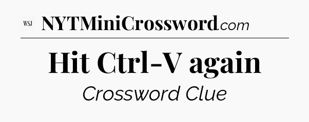 Hit Ctrl-V again - WSJ Crossword