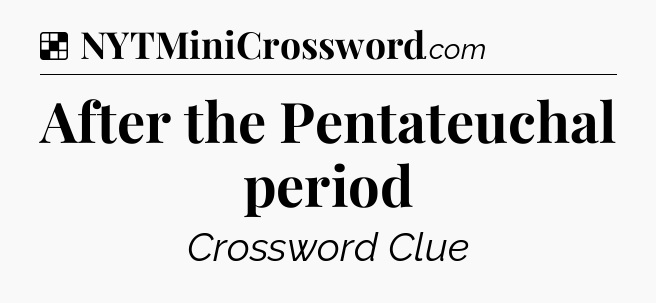 Solution: After the Pentateuchal period - NYT Crossword