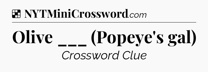 Solution: Olive ___ (Popeye's gal) - NYT Crossword