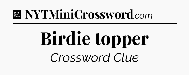 Birdie topper - LA Times Crossword