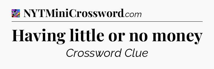 Having little or no money Crossword Clue