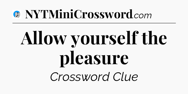 Allow yourself the pleasure Crossword Clue