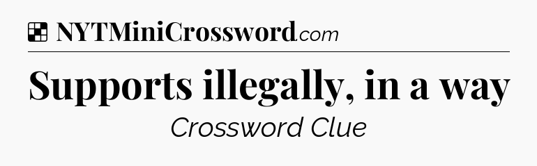 Solution: Supports illegally, in a way - NYT Crossword