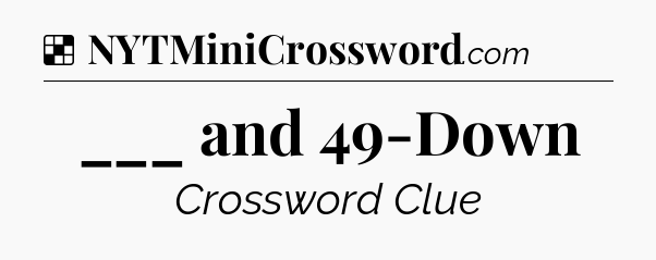 Solution: ___ and 49-Down - NYT Crossword