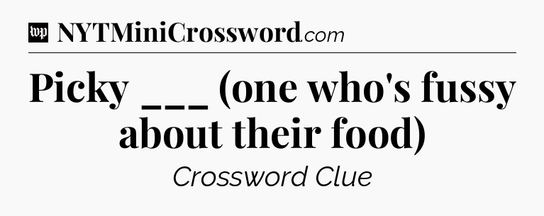 Picky ___ (one who's fussy about their food) Crossword Clue