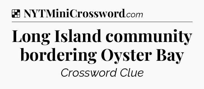 Solution: Long Island community bordering Oyster Bay - NYT Crossword