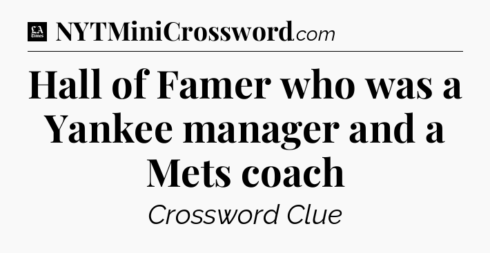 Hall of Famer who was a Yankee manager and a Mets coach - LA Times Crossword