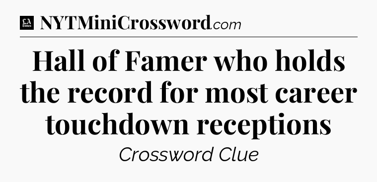 Hall of Famer who holds the record for most career touchdown receptions - LA Times Crossword