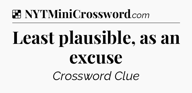 Solution: Least plausible, as an excuse - NYT Crossword