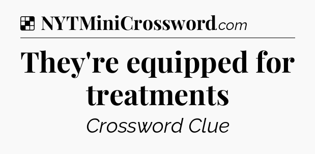Solution: They're equipped for treatments - NYT Crossword