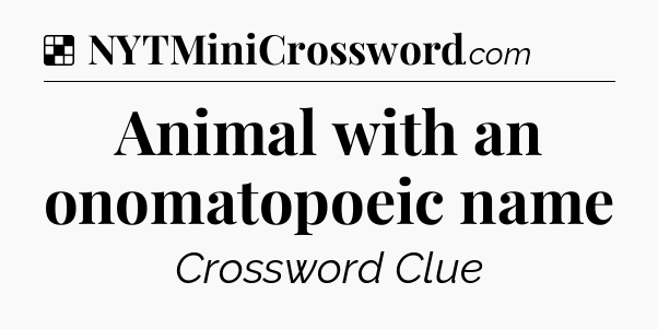 Solution: Animal with an onomatopoeic name - NYT Crossword
