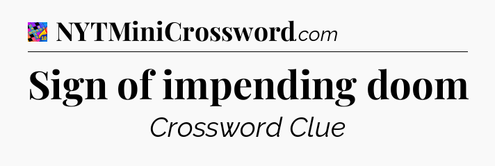 Sign of impending doom Crossword Clue