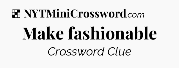 Solution: Make fashionable - NYT Crossword
