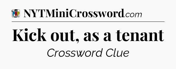 Kick out, as a tenant Crossword Clue