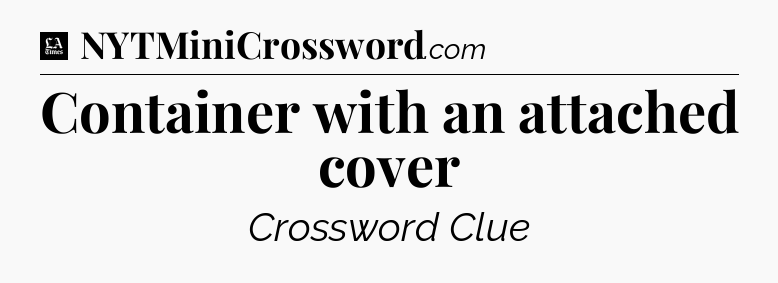 Container with an attached cover - LA Times Crossword