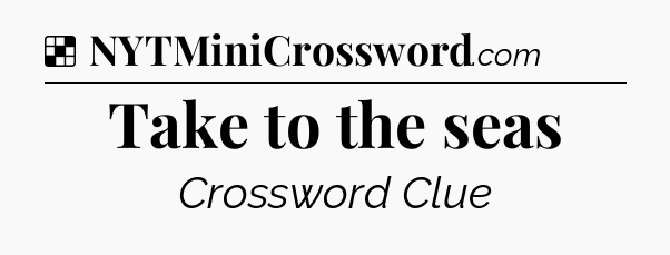 Solution: Take to the seas - NYT Crossword
