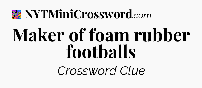 Maker of foam rubber footballs Crossword Clue