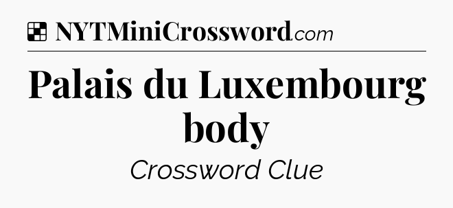 Solution: Palais du Luxembourg body - NYT Crossword