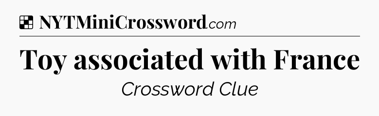Solution: Toy associated with France - NYT Crossword