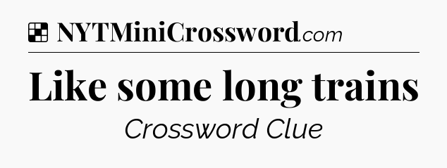 Solution: Like some long trains - NYT Crossword