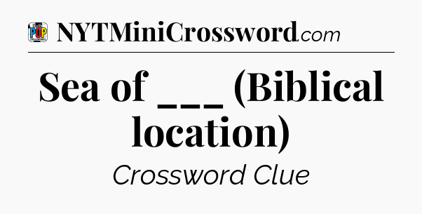 Sea of ___ (Biblical location) Crossword Clue