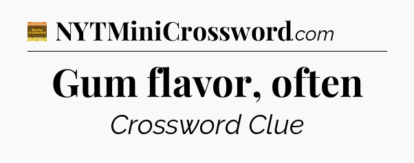 Gum flavor, often - Eugene Sheffer Crossword