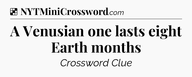 Solution: A Venusian one lasts eight Earth months - NYT Crossword