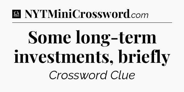 Some long-term investments, briefly - LA Times Crossword