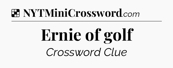 Solution: Ernie of golf - NYT Crossword