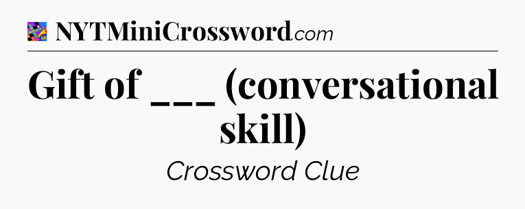 Gift of ___ (conversational skill) Crossword Clue