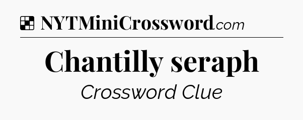 Solution: Chantilly seraph - NYT Crossword