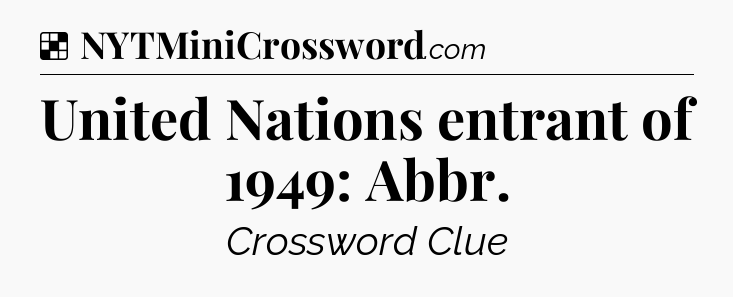 Solution: United Nations entrant of 1949: Abbr - NYT Crossword