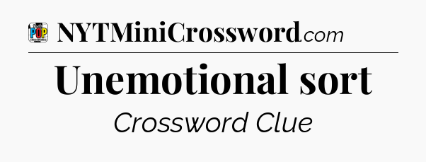 Unemotional sort Crossword Clue