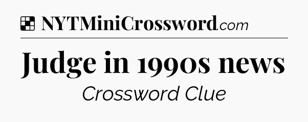 Solution: Judge in 1990s news - NYT Crossword
