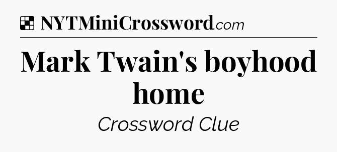Solution: Mark Twain's boyhood home - NYT Crossword