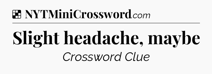 Solution: Slight headache, maybe - NYT Crossword