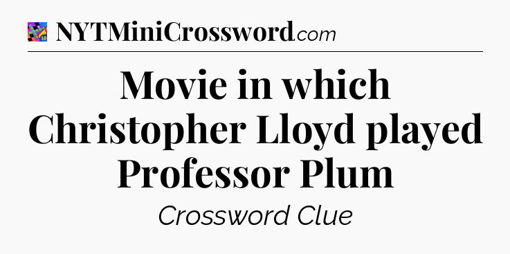 Movie in which Christopher Lloyd played Professor Plum Crossword Clue