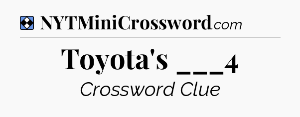 Solution: Toyota's ___4 - NYT Mini Crossword