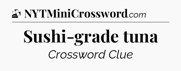 Sushi-grade tuna - Daily Themed Mini Crossword