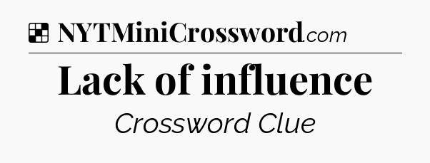 Solution: Lack of influence - NYT Crossword