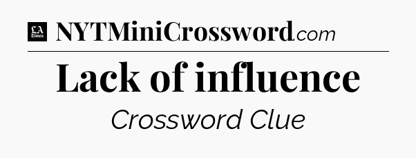 Lack of influence - LA Times Crossword