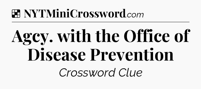 Solution: Agcy. with the Office of Disease Prevention - NYT Crossword