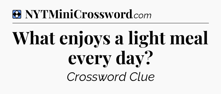 Solution: What enjoys a light meal every day - NYT Mini Crossword